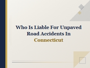 Who Is Liable for Unpaved Road Accidents in Connecticut?
