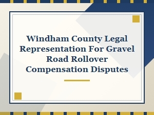 Windham County Legal Help for Gravel Road Rollover Claims