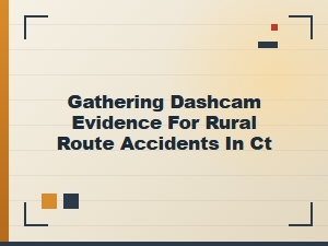 Gathering Dashcam Evidence for Rural Route Accidents in Ct