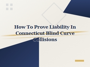 How to Prove Fault in Connecticut Blind Curve Collisions